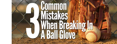 Common Mistakes Made When Breaking In A Ball Glove